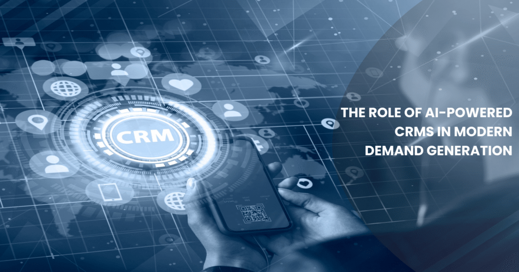 The Role of AI-Powered CRMs in Modern Demand Generation
