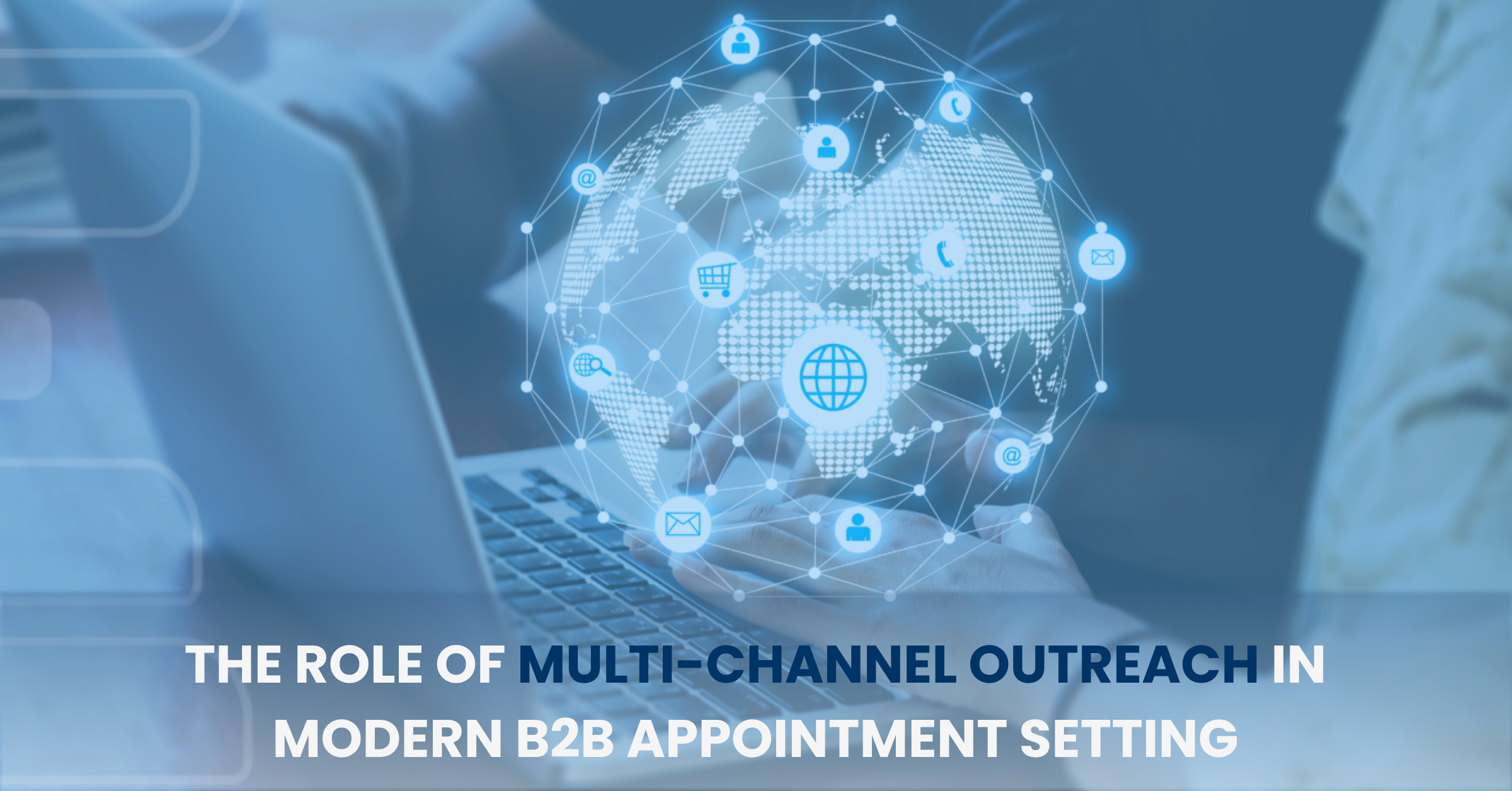 The Role of Multi Channel Outreach in Modern B2B Appointment Setting Blog Banner