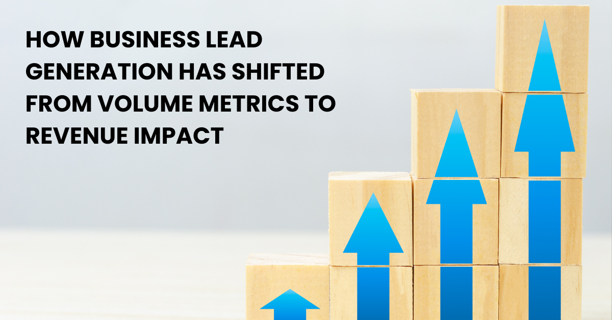 How Business Lead Generation Has Shifted from Volume Metrics to Revenue Impact Blog Banner
