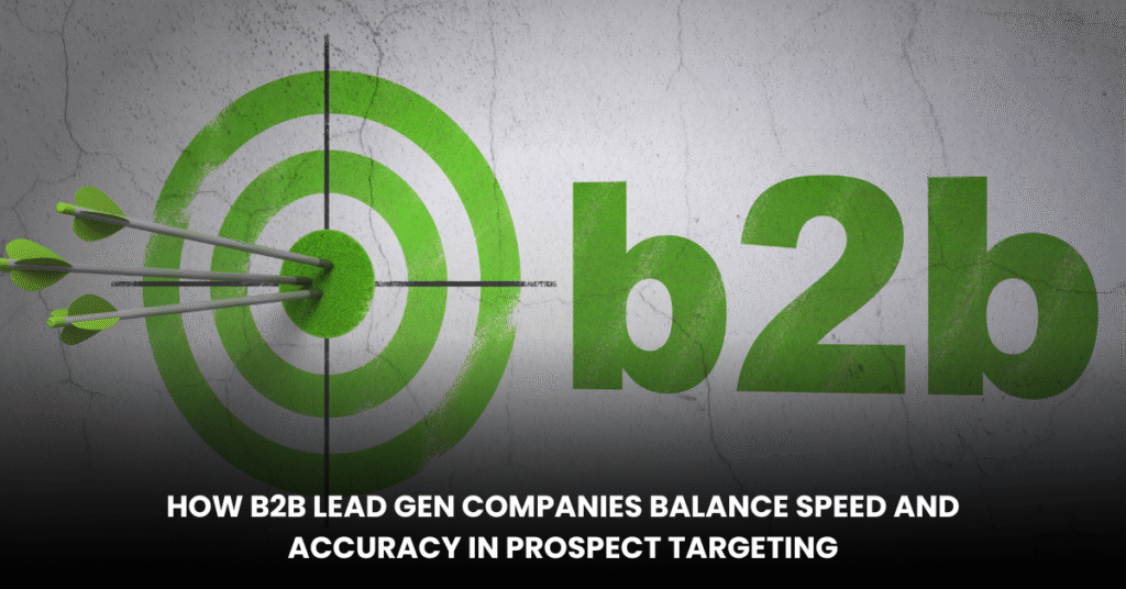 How B2B Lead Gen Companies Balance Speed and Accuracy in Prospect Targeting Blog Banner