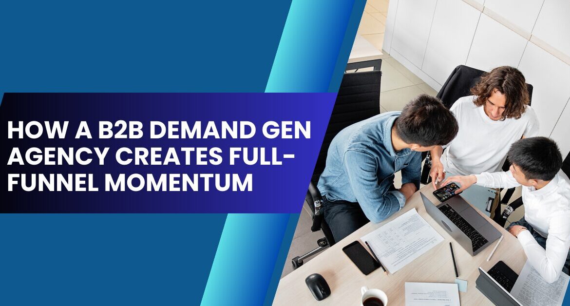 How a B2B Demand Gen Agency Creates Full-Funnel Momentum Blog Banner