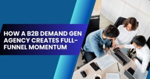 How a B2B Demand Gen Agency Creates Full-Funnel Momentum Blog Banner