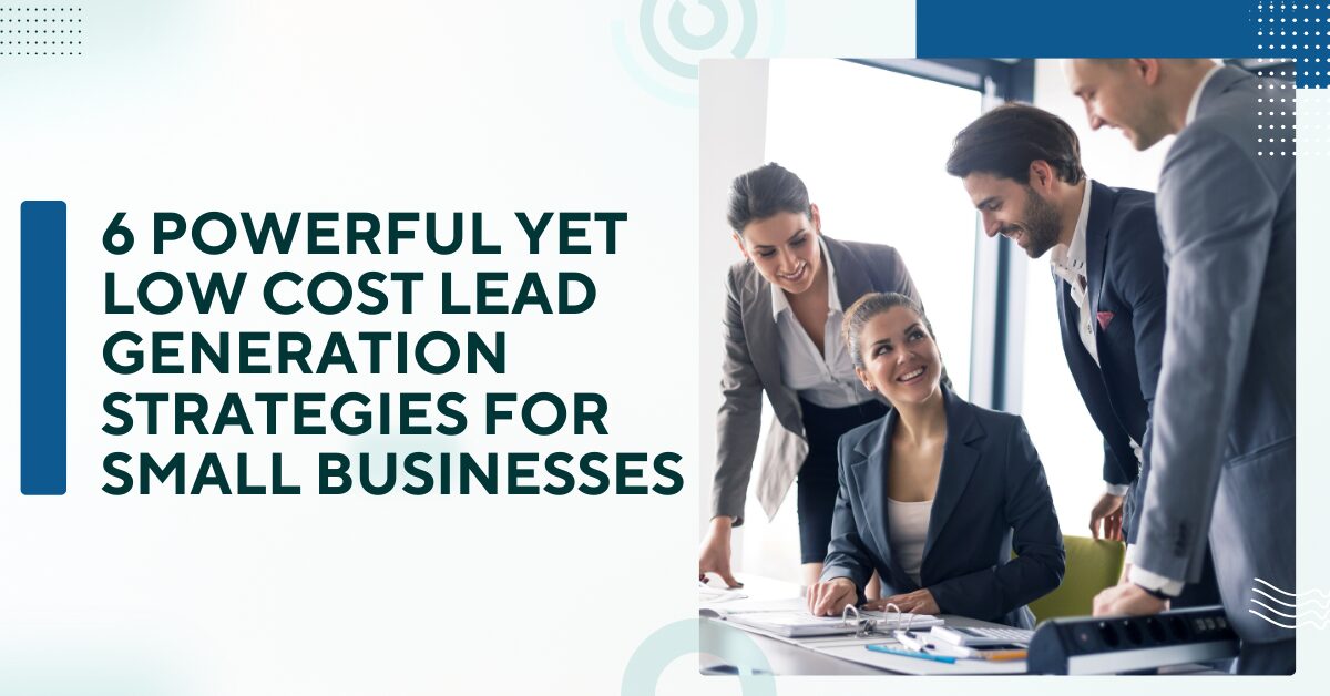 6 Powerful Yet Low Cost Lead Generation Strategies for Small Businesses Blog Banner