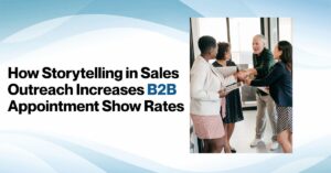 How Storytelling in Sales Outreach Increases B2B Appointment Show Rates Blog Banner