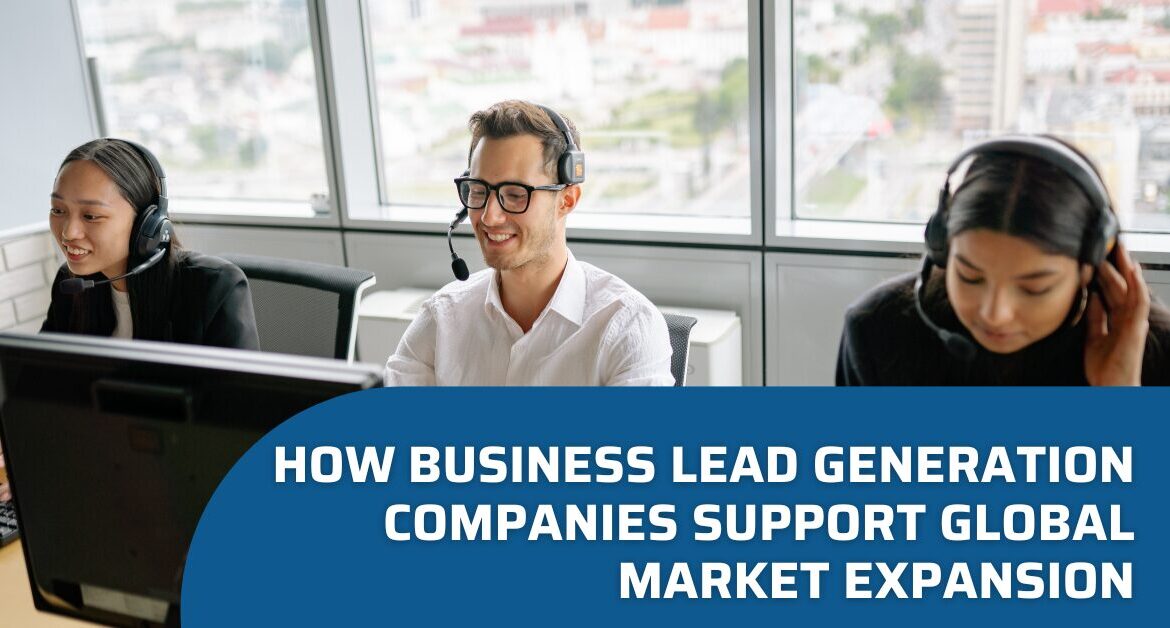 How Business Lead Generation Companies Support Global Market Expansion Blog Banner