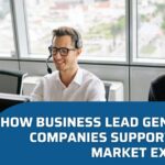 How Business Lead Generation Companies Support Global Market Expansion Blog Banner