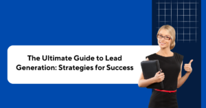 The Ultimate Guide to Lead Generation: Strategies for Success Blog Banner