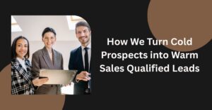 How We Turn Cold Prospects into Warm Sales Qualified Leads Blog Banner
