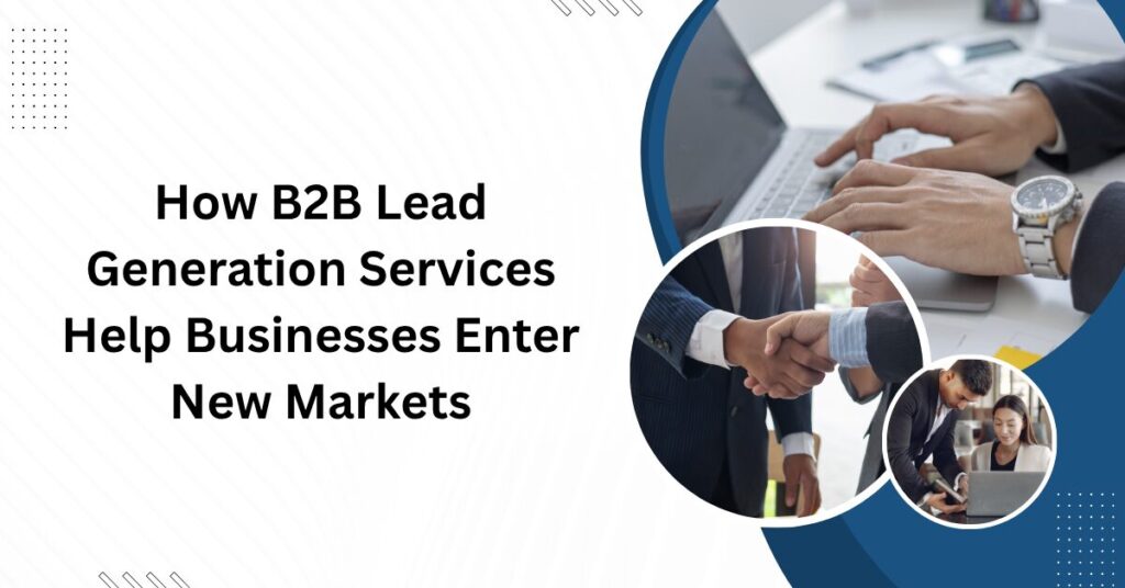 How B2B Lead Generation Services Help Businesses Enter New Markets Blog Banner