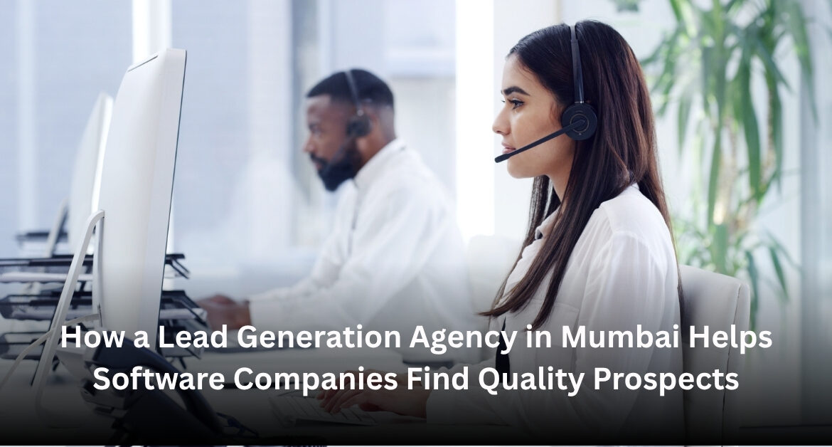 How a Lead Generation Agency in Mumbai Helps Software Companies Find Quality Prospects Blog Banner